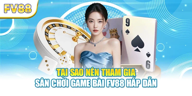 tai sao nen tham gia san choi game bai fv88 hap dan Tại sao nên tham gia sân chơi game bài FV88 hấp dẫn