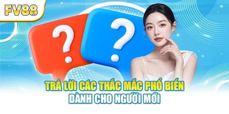 tra loi cac thac mac pho bien danh cho nguoi moi Trả lời các thắc mắc phổ biến dành cho người mới